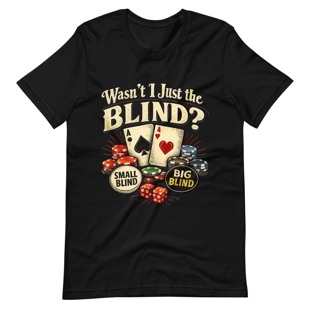 Wasn't I Just The Blind? Cotton Unisex T-Shirt Poker Player Funny Tees Casino Gambling Gift for Him and Her Cards and Chips Tops