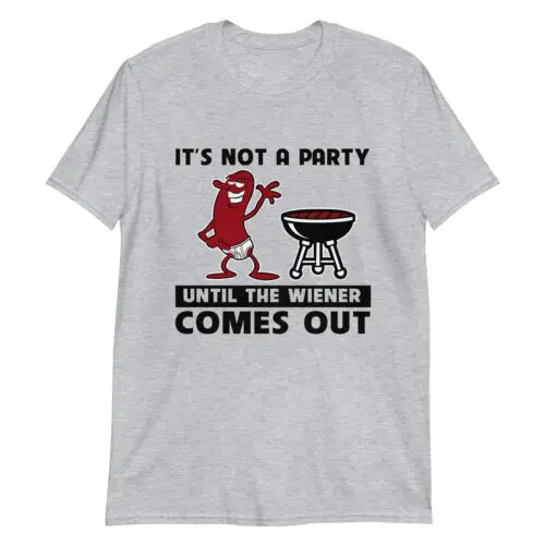 

It's Not A Party Until The Wiener Comes Out Funny Short-Sleeve Unisex T-Shirt