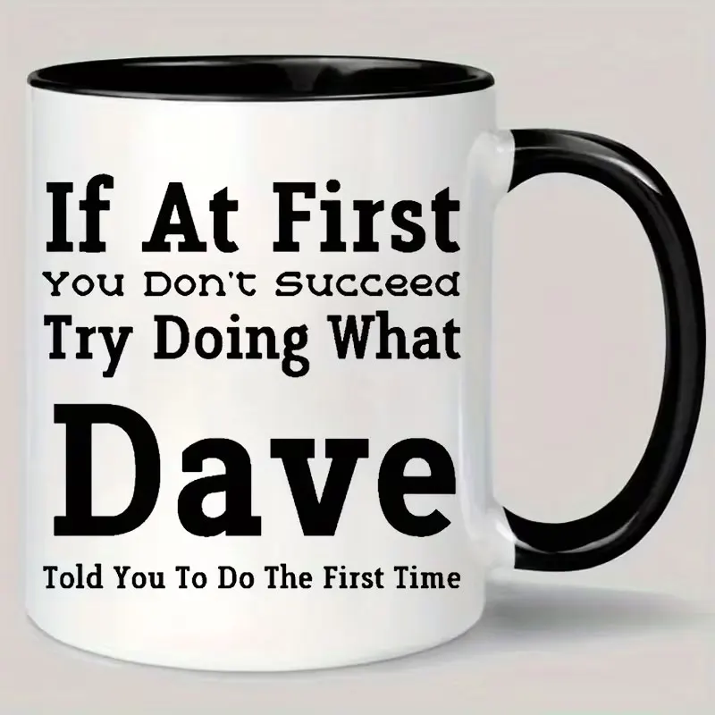 If You Don'T Succeed at First, Try Doing What Dave Told You the First Time, Give Men and Women Coffee Mugs as Gifts, Give Gifts to Friends