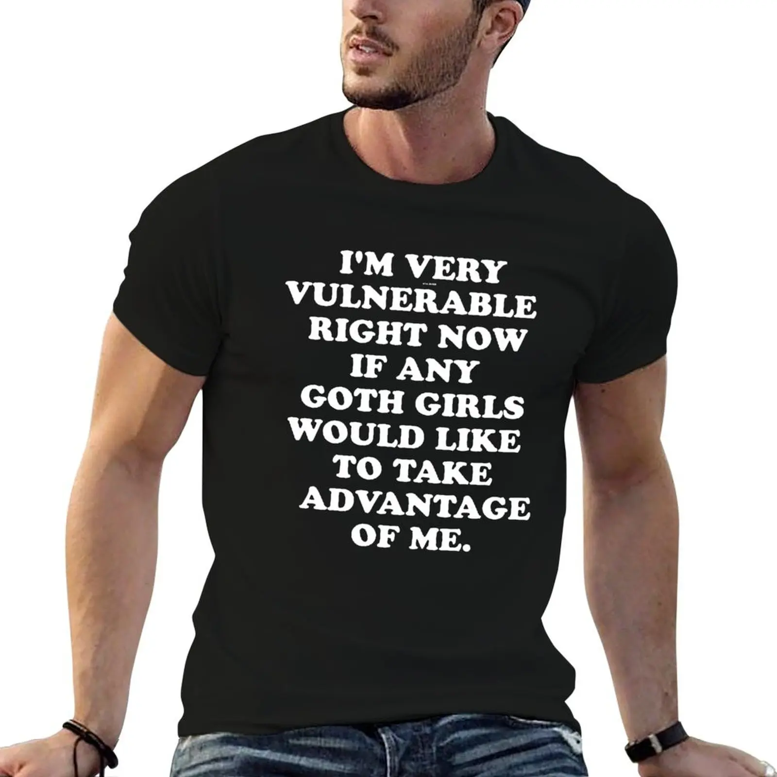 I'm very vulnerable right now if any goth girls would like to take advantage of me T-Shirt plus sizes mens graphic t-shirts pack