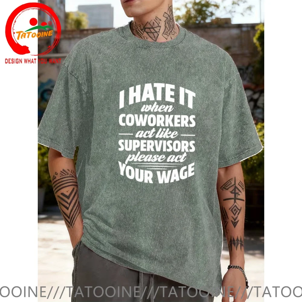 Vintage Washed Cotton T-Shirt Funny Designer I Hate It When Coworkes Act Like Supervisors Pls Act Your Wage T Shirt Men Fashion