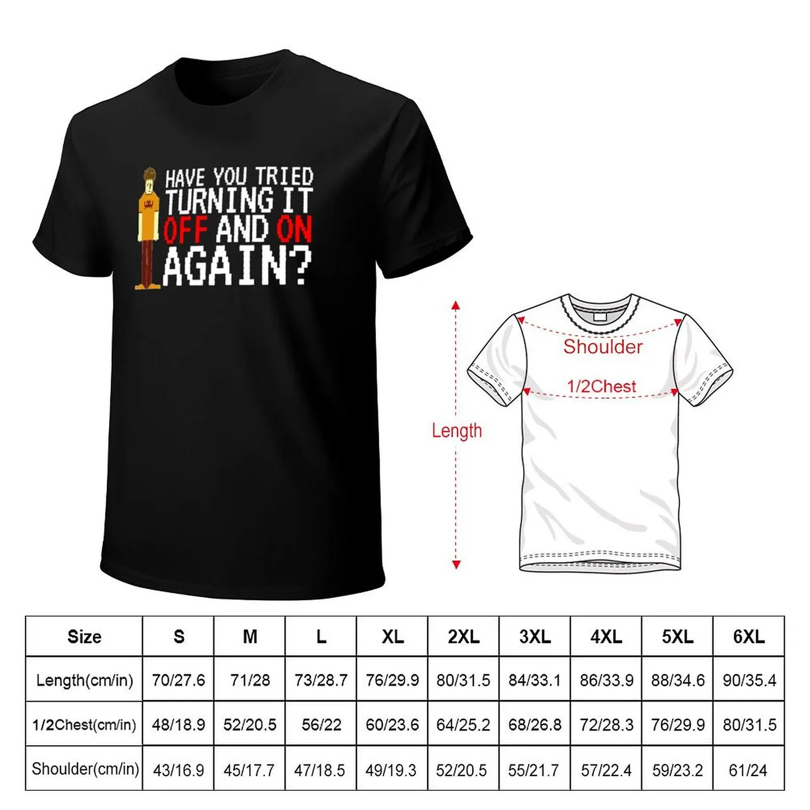 IT Crowd - Have You Tried Turning it Off and On Again T-Shirt cute clothes designer shirts blanks tees plain black t shirts men