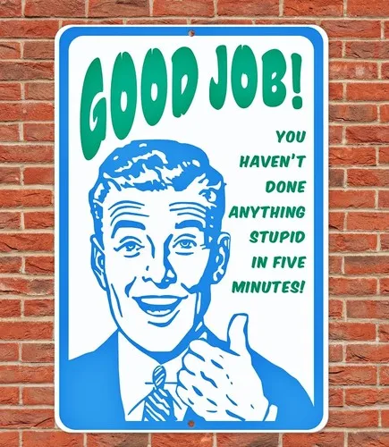 Good Job You Haven't Done Anything Stupid In Five Minutes Sign Aluminum 8