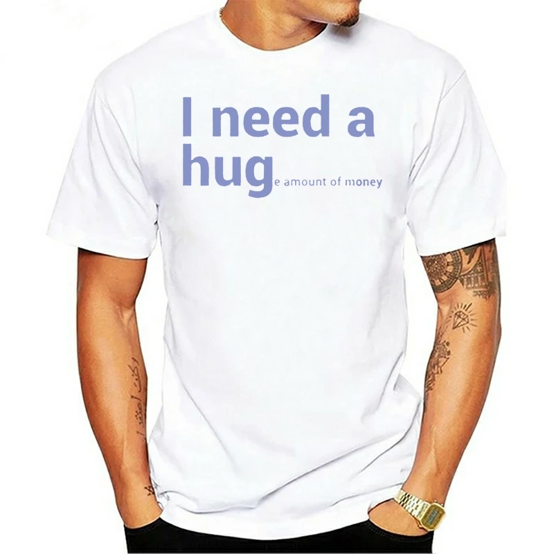 Men tshirt Short sleeve I NEED A HUG (huge Amount of Money) Funny Quote T shirts Slim Fit T Shirt tee tops Women t-shirt