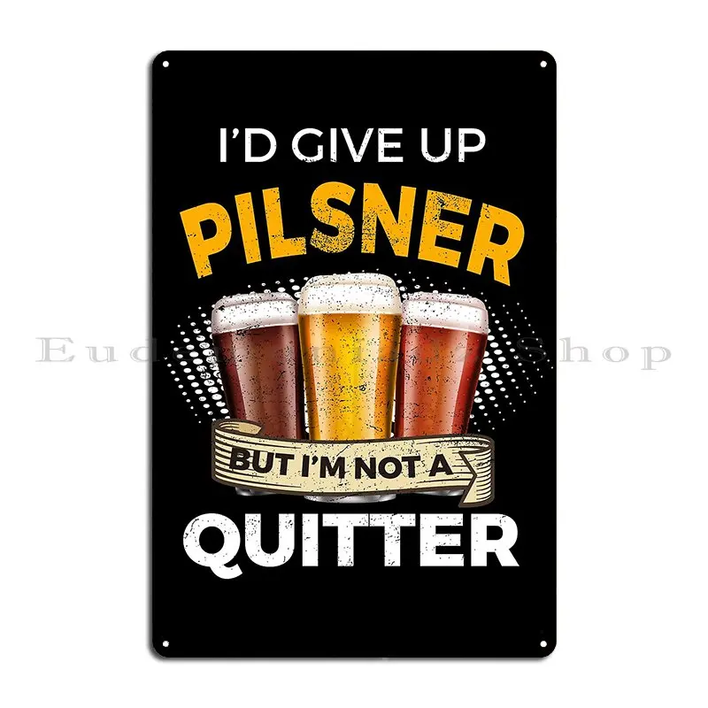 Funny Pilsner Give Up Beer But Not A Quitter Metal Plaque Cinema Poster Pub Plates Retro Print Tin Sign Poster