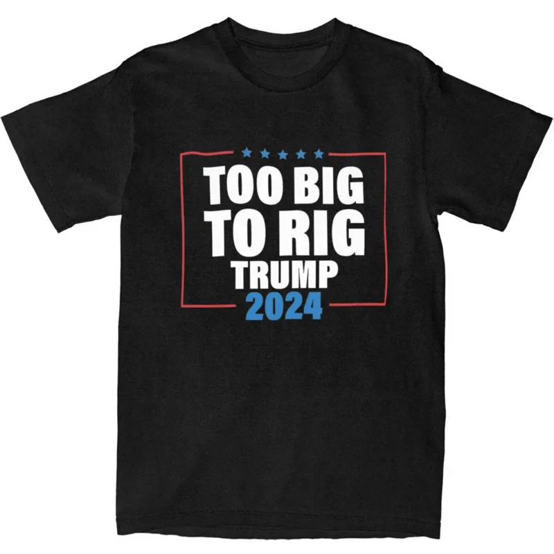 

Trump 2024 Election Too Big To Rig Shirt Men Women's 100% Cotton Humor USA President Tees Short Sleeve Tops Birthday Gift