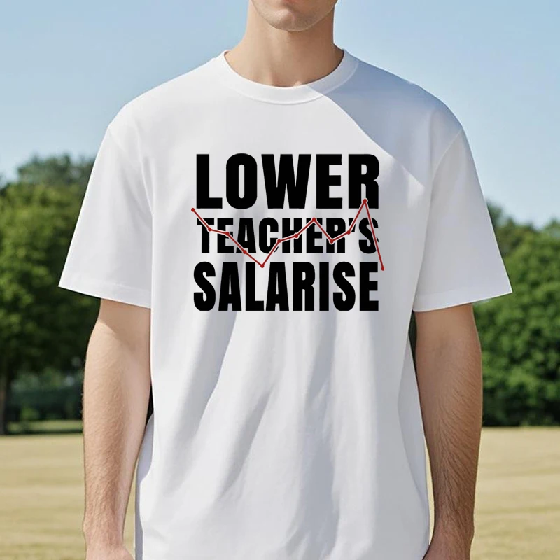 

Lower Teacher Salaries Print Unisex T-shirt Teacher's Day Gift Men T Shirts Humorous Letters Summer Breathable O-Neck tee