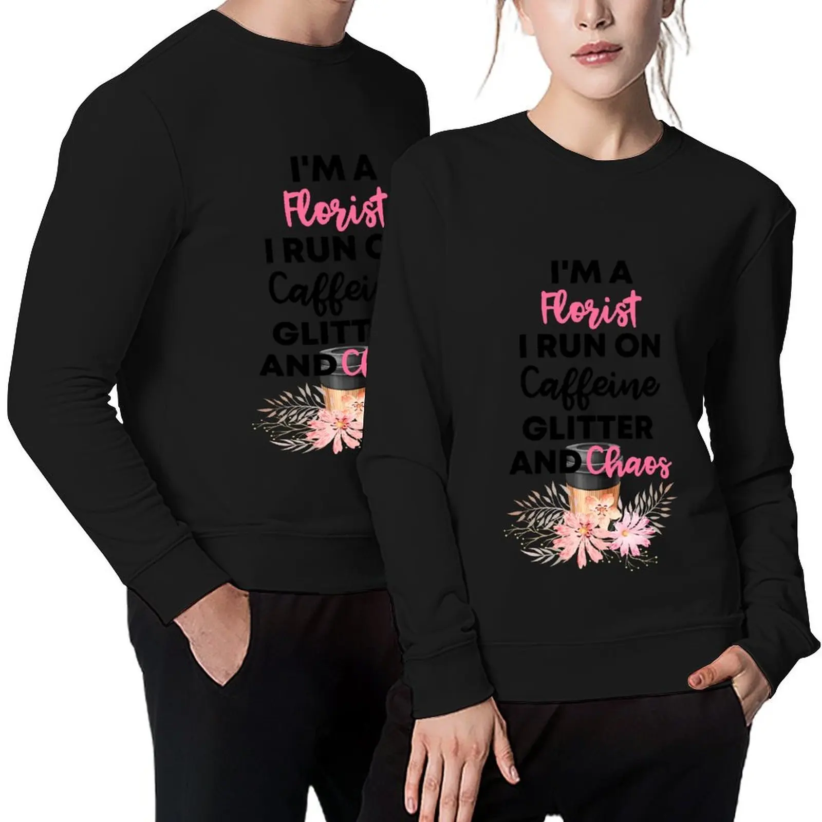

I'm A Florist I Run On Caffeine Glitter And Chaos ' Gift For florist And Coffee Lovers Pullover