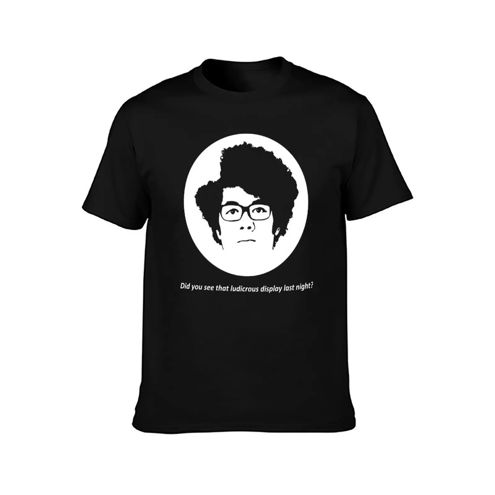 Did You See That Ludicrous Display Last Night? T-Shirt Large Size Soft Cotton T-Shirt