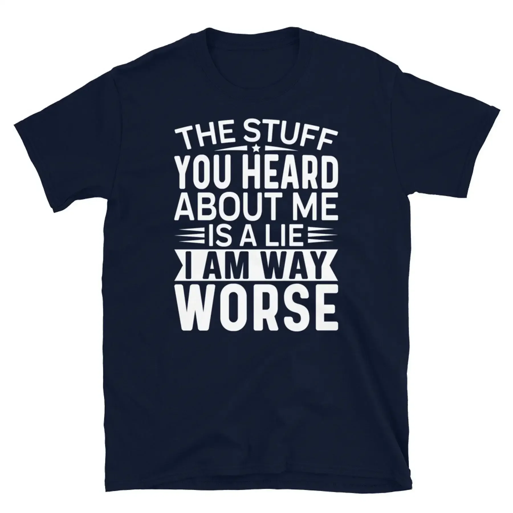The Stuff You Heard About Me Is a Lie I Am Way Worse Short Sleeve Unisex T Shirt