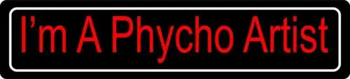 

I'mA Psycho Artist Werid Slogan Funny Street Sign Tin Sign 4 x 16