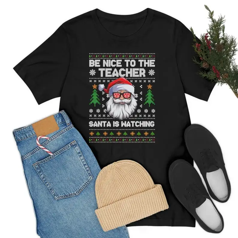 Be Nice To The Teacher Santa Is Watching Shirt Ugly Christmas Sweater Christmas Teacher Shirts Clothes Gifts Cotton Tee Tops