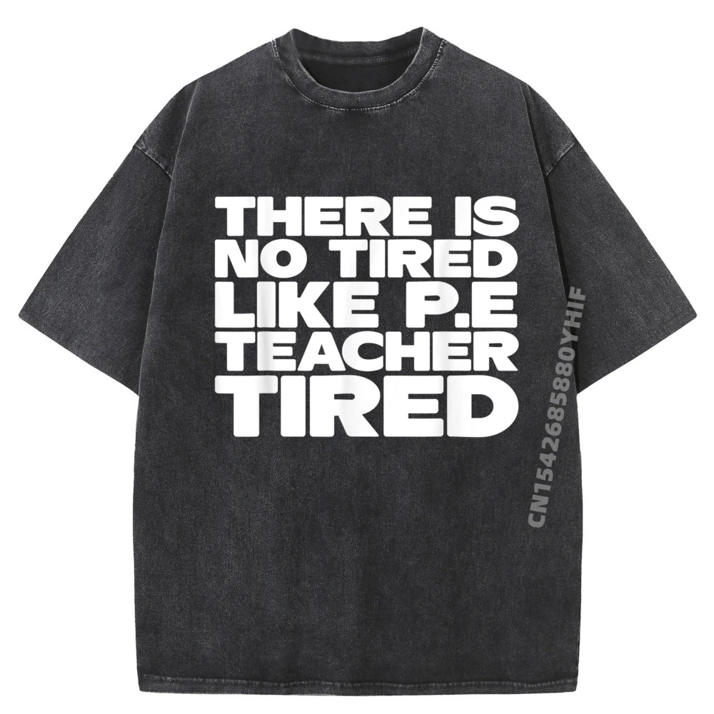 

Pe Teacher There Is No Tired Like P.E Teacher Tired Graphic Tee Shirt Female Fall Funny T Shirts Casual Washed Shirt