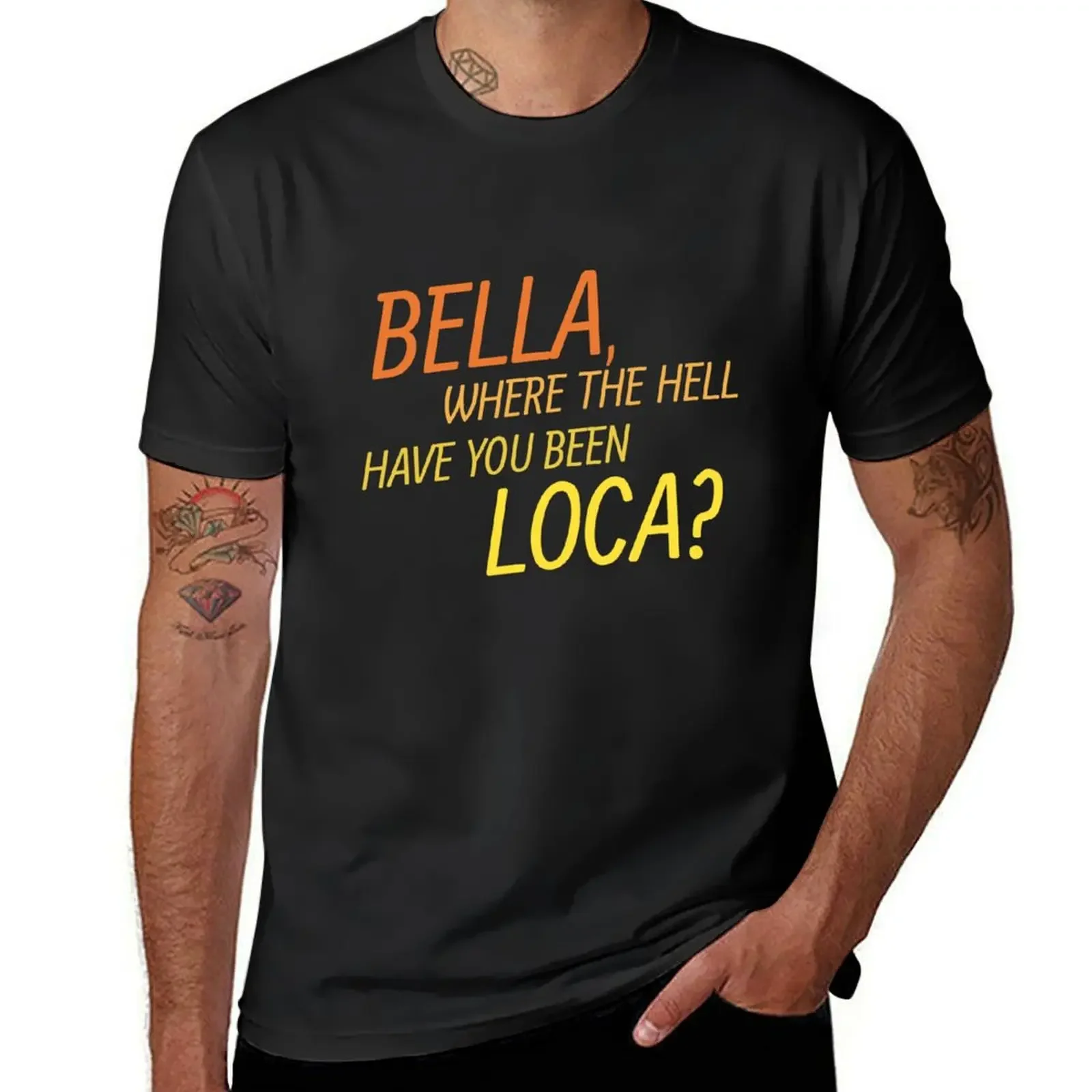 bella, where the hell have you been loca? T-Shirt essential t shirt Blouse t shirt for men