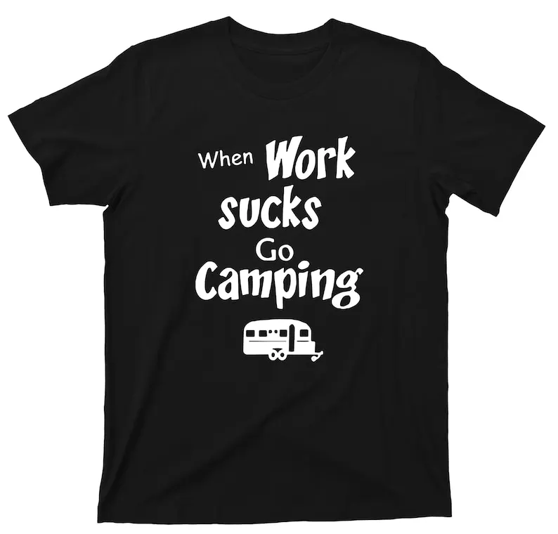 

When Work Sucks Go Camping T Shirt Great Outdoors Graphic TShirt Summer Cotton Shirts Women Men Regular Short Sleeve Tee Tops