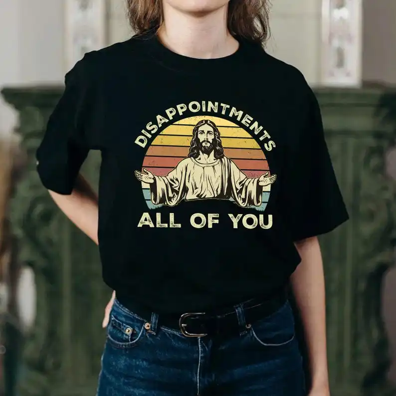 Disappointments All of You Shirt - Jesus Christian Tee - God Religious Bible Humor Graphic  T-Shirt