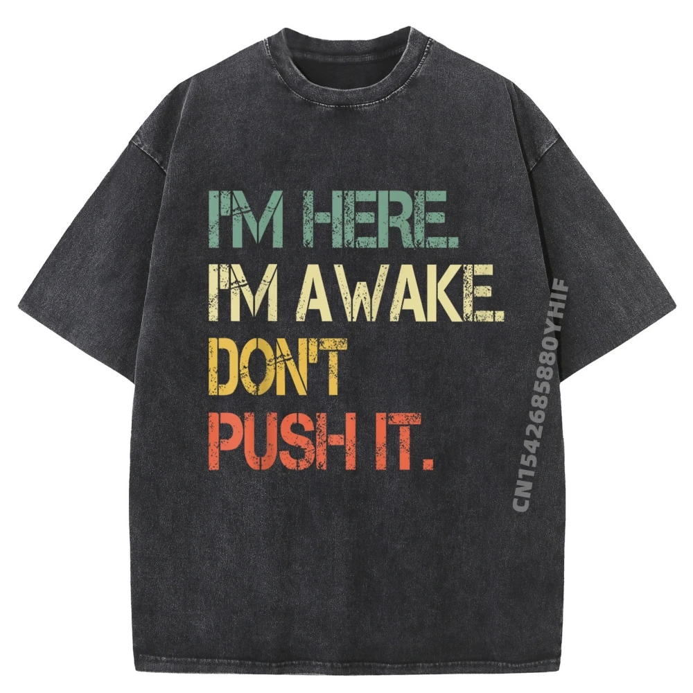 

Забавный подросток с надписью Im Here Im Awake Don Push It Sarcastic Новая футболка Молодежная футболка большого размера Harajuku Washed Tees