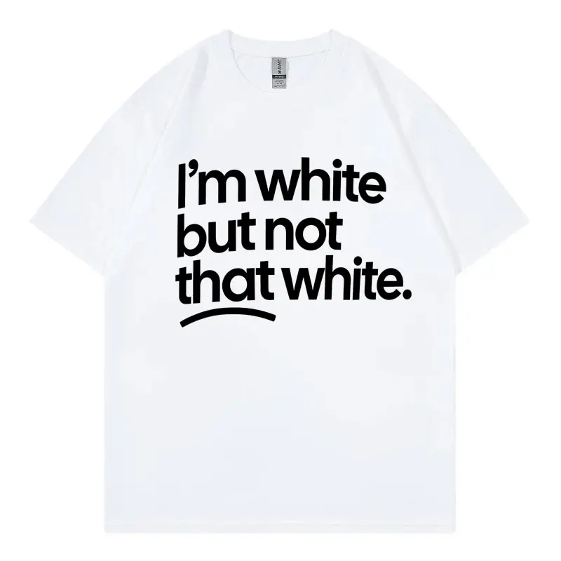 I'm White But Not That White Funny Meme T-shirt Men Women High Street Fashion Trend T Shirt Summer Casual Loose Cotton T-shirts