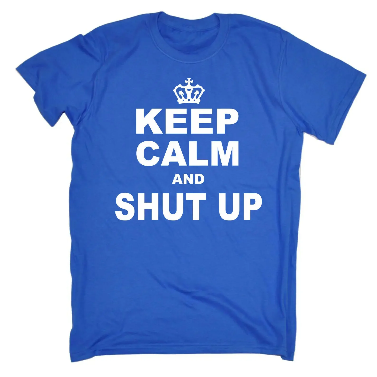 Keep Calm Shut Up Men T-Shirt Short Sleeve Casual 100% Cotton O-Neck Shirts