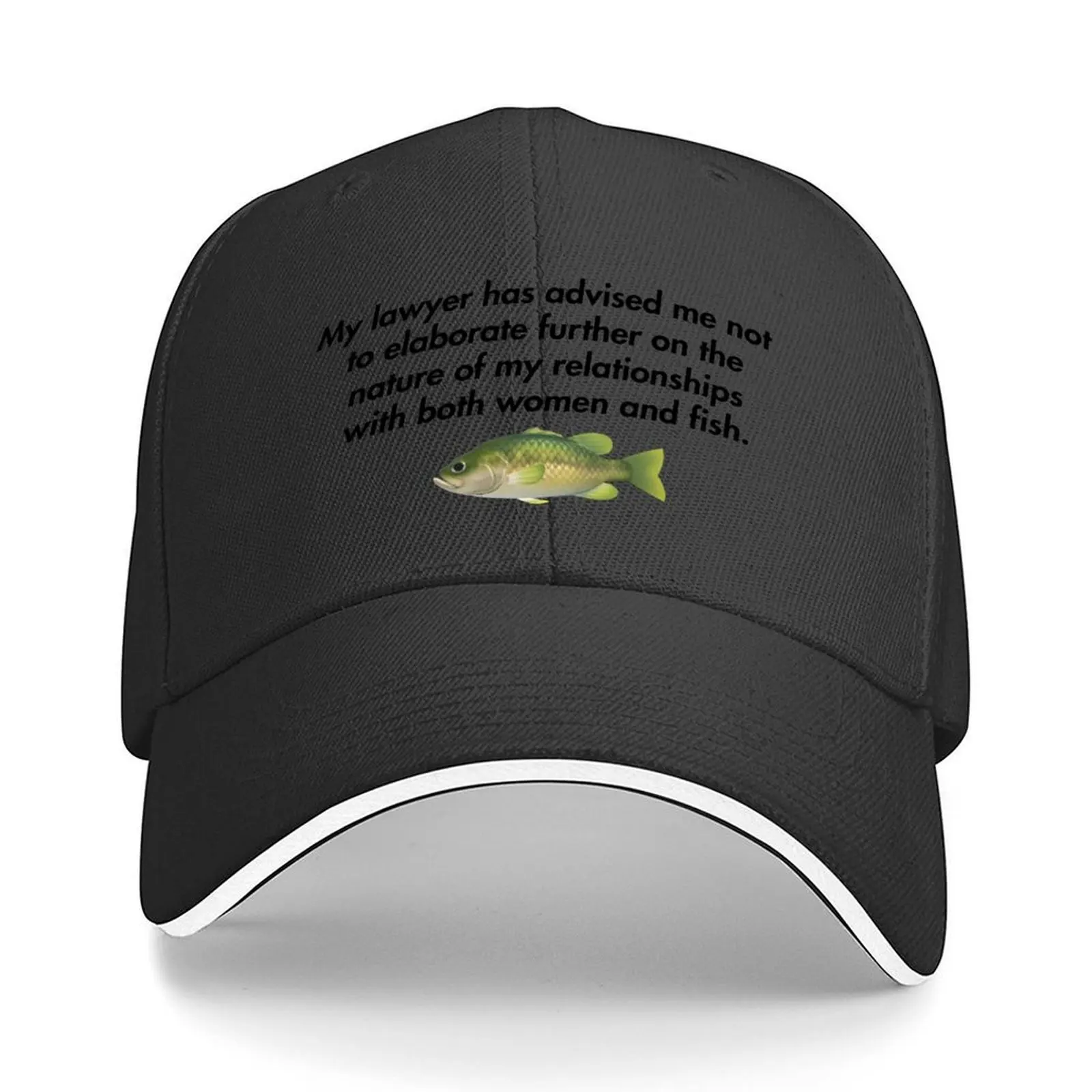 

My lawyer has advised me not to elaborate further on the nature of my relationships with both women and fish. Baseball Cap