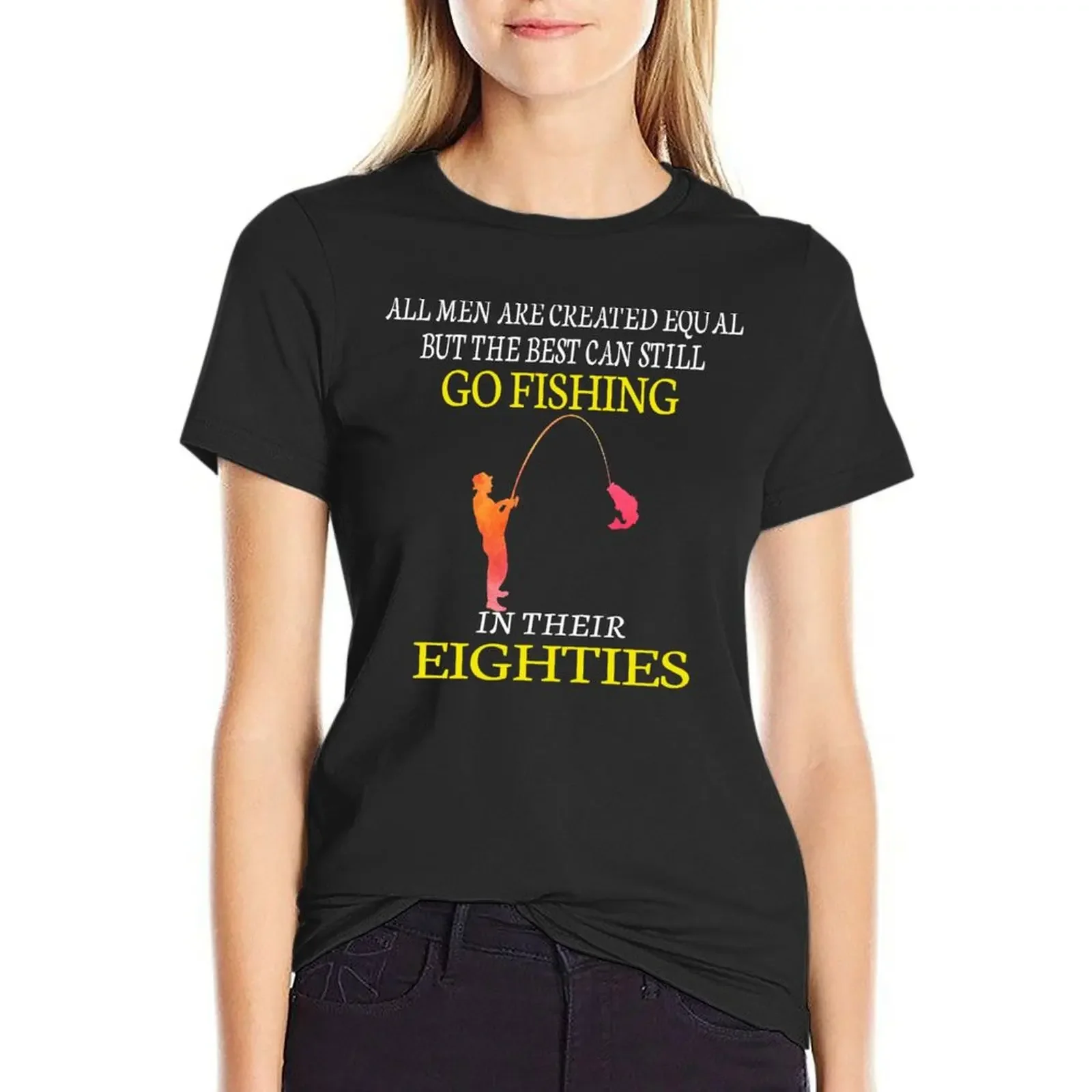 

All Men are Created Equal But The Best Can Still Go Fishing in Their Eighties T-shirt vintage clothes Woman fashion