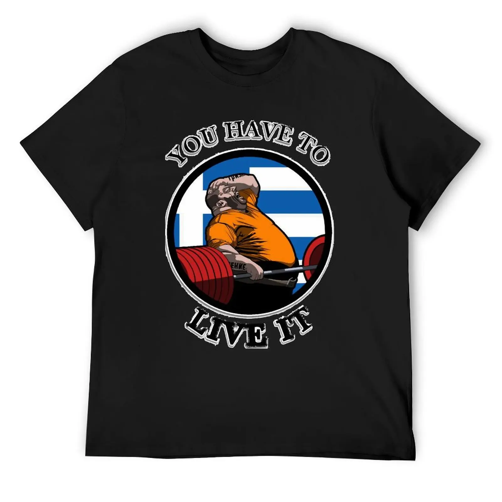 

KYRIAKOS GRIZZLY YOU HAVE TO LIVE IT GREECE POWERLIFTING MOTIVATION T-Shirt graphics Short sleeve tee men