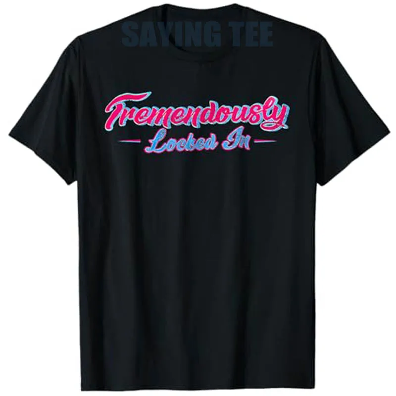 

Tremendously Locked in T-Shirt Humor Funny Letters Printed Saying Tee Y2k Streetwear Clothes Cool Friends Families Novelty Gift