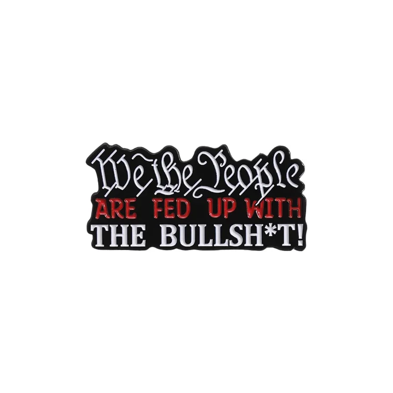 

We The People Are Sick of The Bullshit! Enamel Pins Brooch Custom Sarcastic Quotes Brooches Lapel Badge Jewelry Gift for Friends