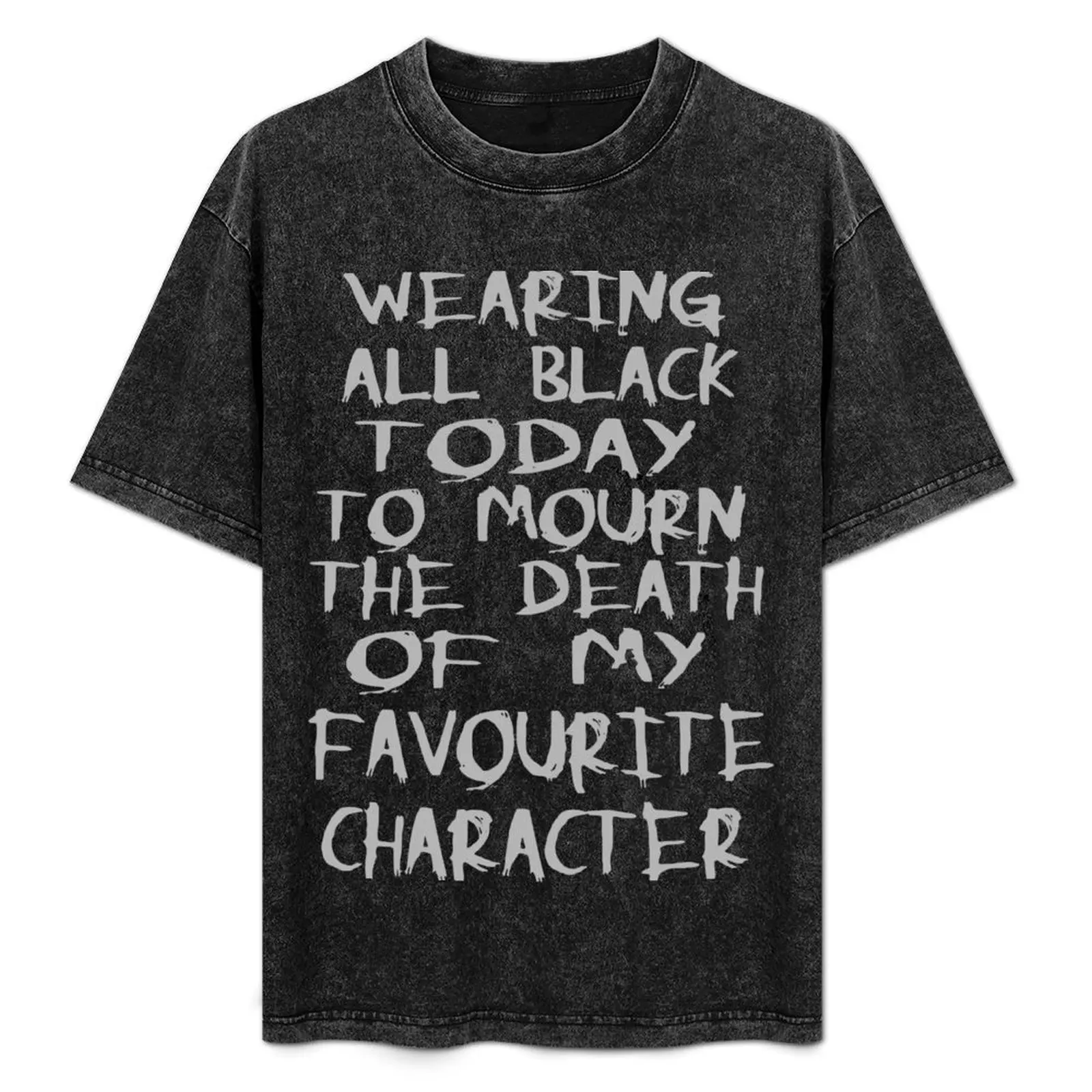 

wearing black to mourn the death of my favourite character T-Shirt Soft Casual Short Sleeve Cotton Tee