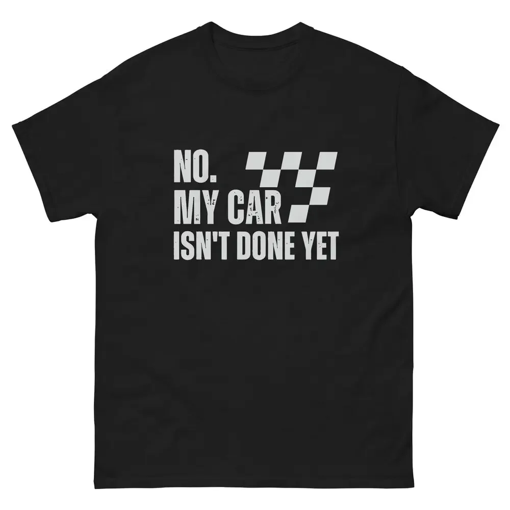 No My Car Isn't Done Yet Car Guy Mechanic T-Shirt Funny Car Garage Lover Gift