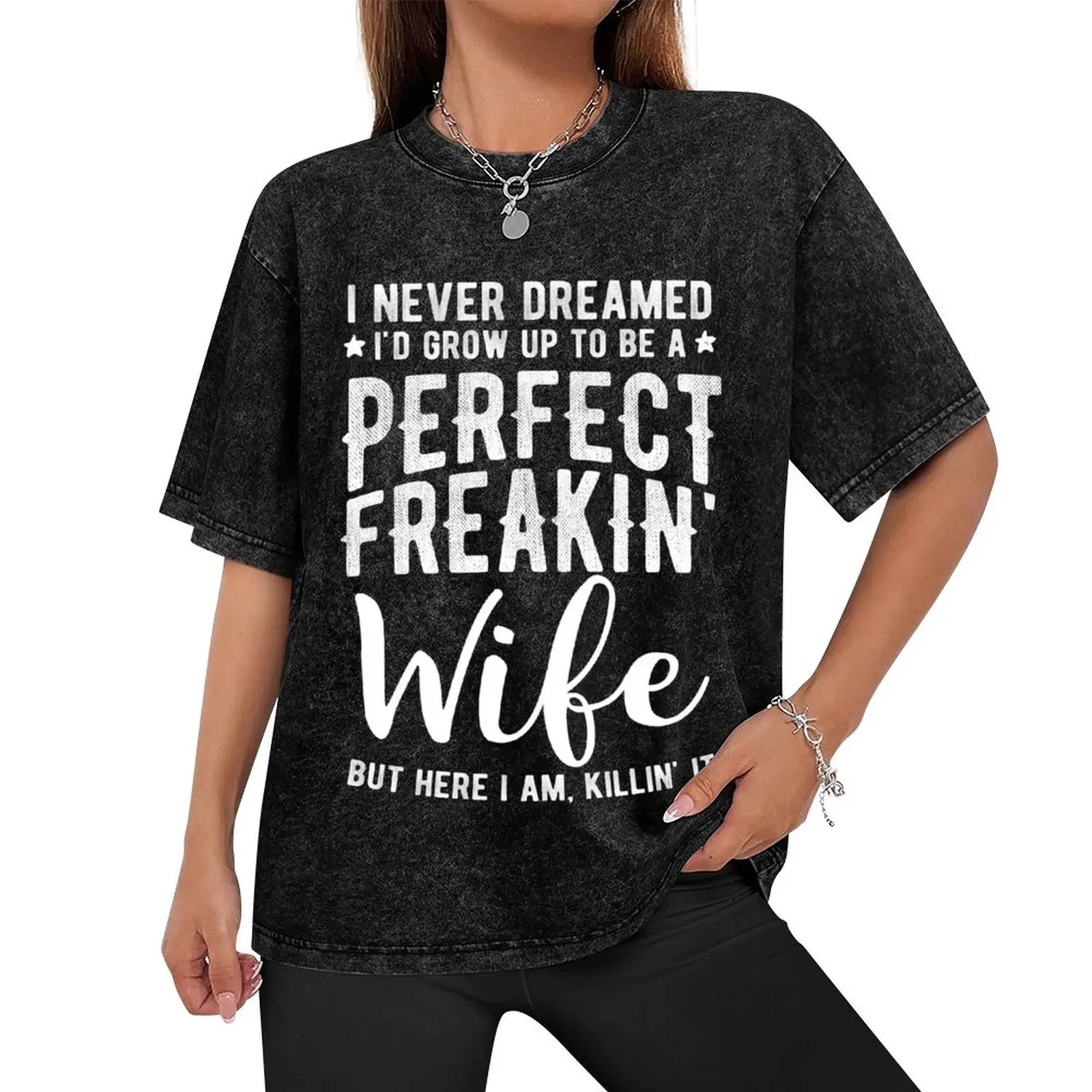 I Never Dreamed I'd Grow Up To Be A Perfect Freaking Wife T-Shirt shirts graphic tees plus size clothes mens clothing