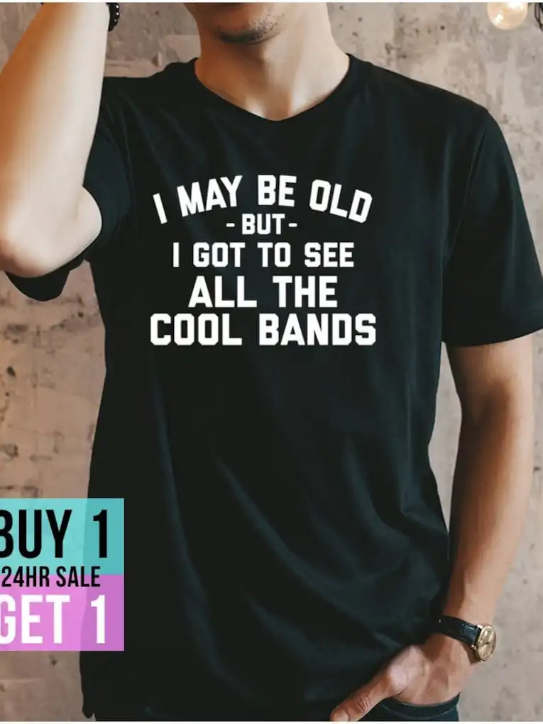 I May Be Old but I Got to See All the Cool Bands T-Shirt |   Father's Day Shirt |   Funny Saying Fathers Day Gift |   Gift for Dad
