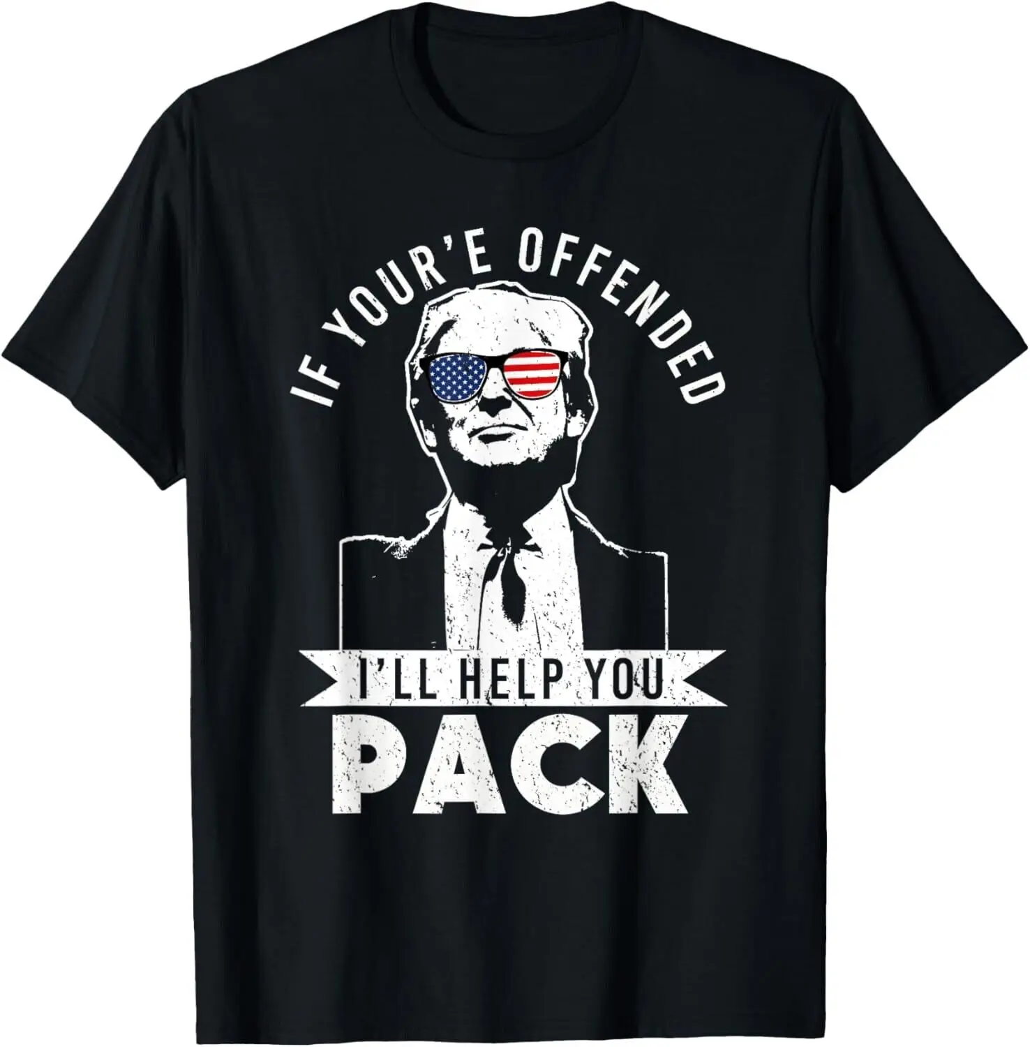 Funny Donald Trump T-Shirt If You're Offended I'll Help Pack Gift Unisex T-Shirt