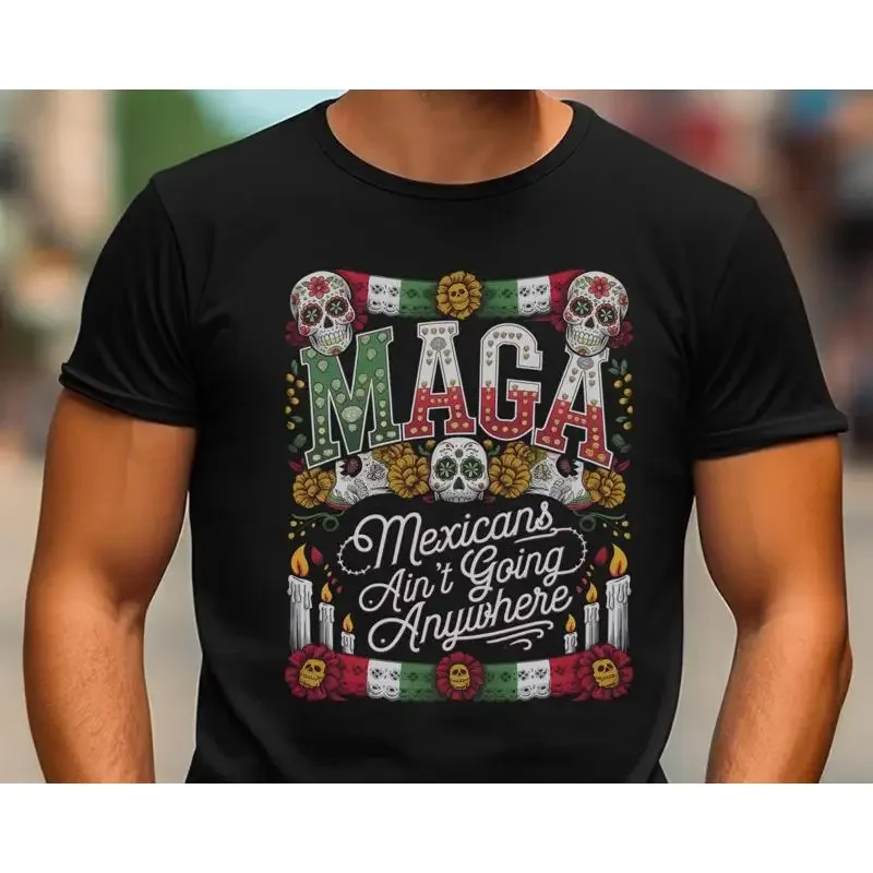 Mexicans Ain'T Going Anywhere T Shirt Mexican Pride Maga Pro Political Statement Immigration