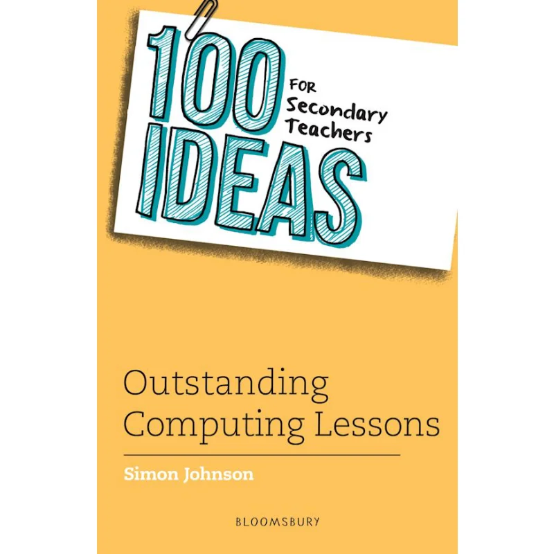 100 Ideas For Secondary Teachers Outstanding Computing Lessons Simon Johnson Bloomsbury UK 9781472984401 Book