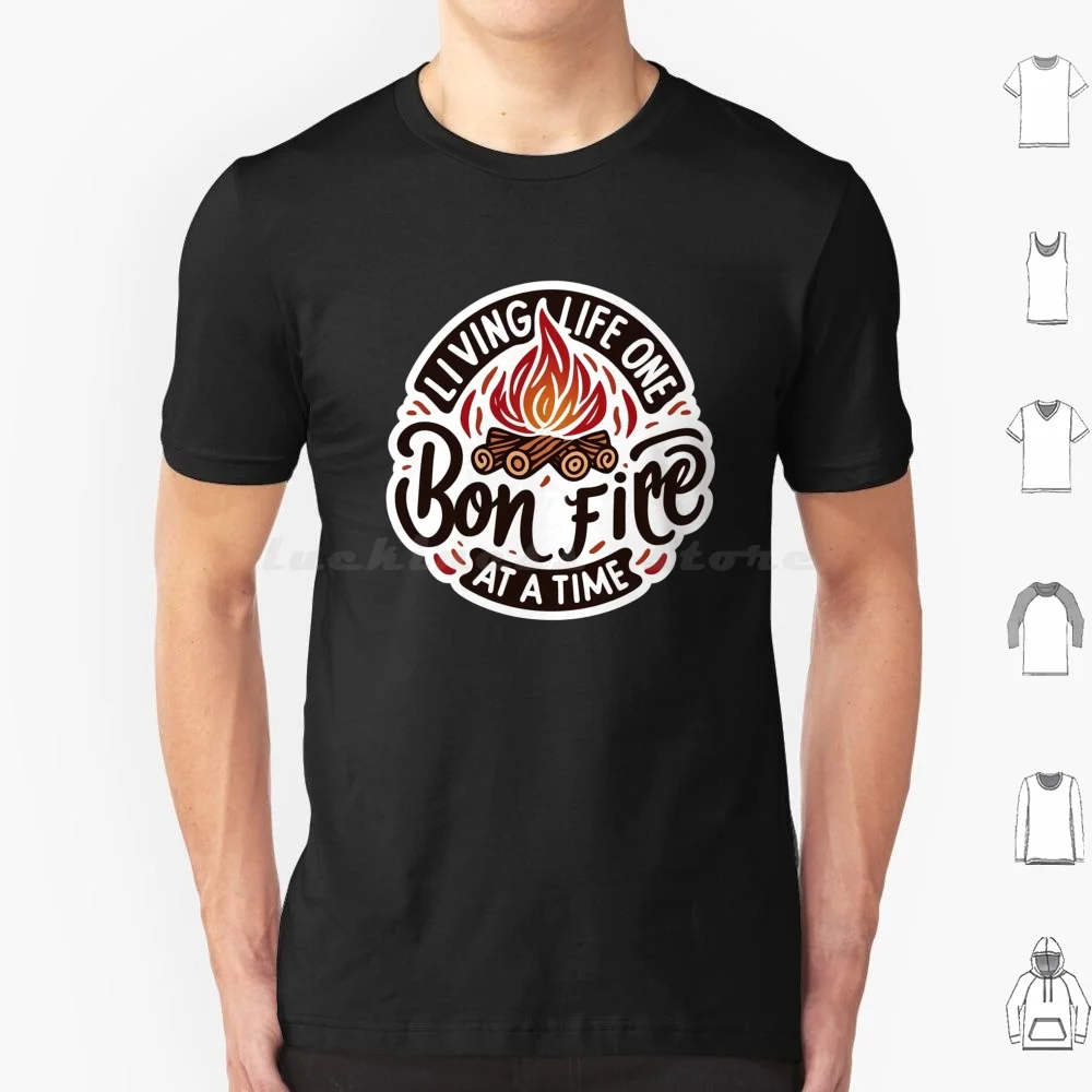 Living Life One Bonfire At A Time Classic Or Sticker T Shirt Big Size 100% Cotton Redneck Outdoor Camping Lifestyle