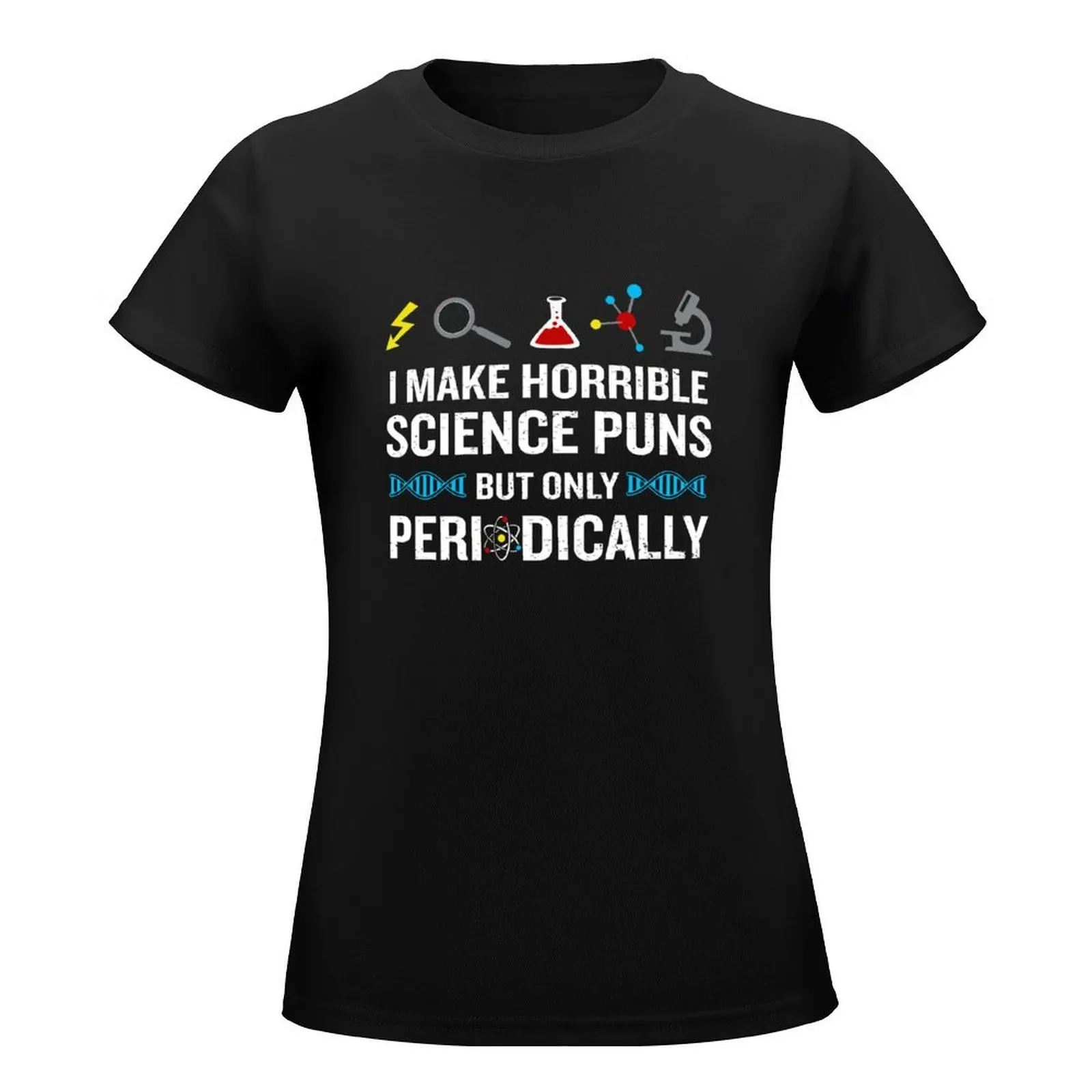 I Make Horrible Science Puns But Only Periodically T-Shirt anime vintage Women's tops