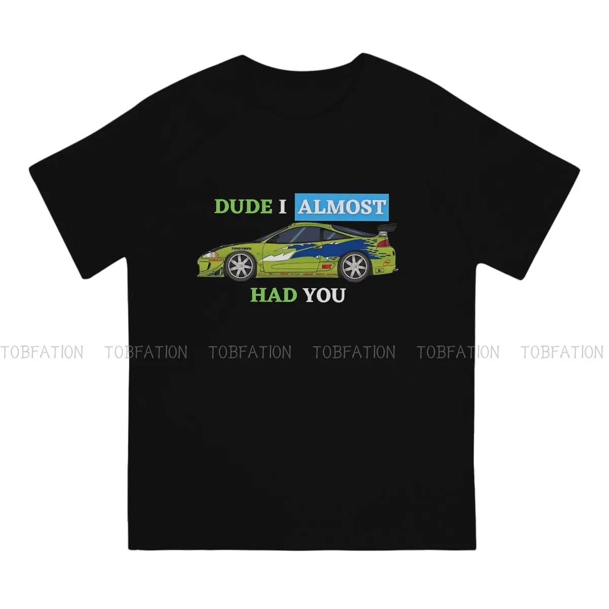 Dude I Almost Had You Special TShirt The Fast And The Furious Comfortable Creative Graphic  T Shirt Short Sleeve Hot Sale