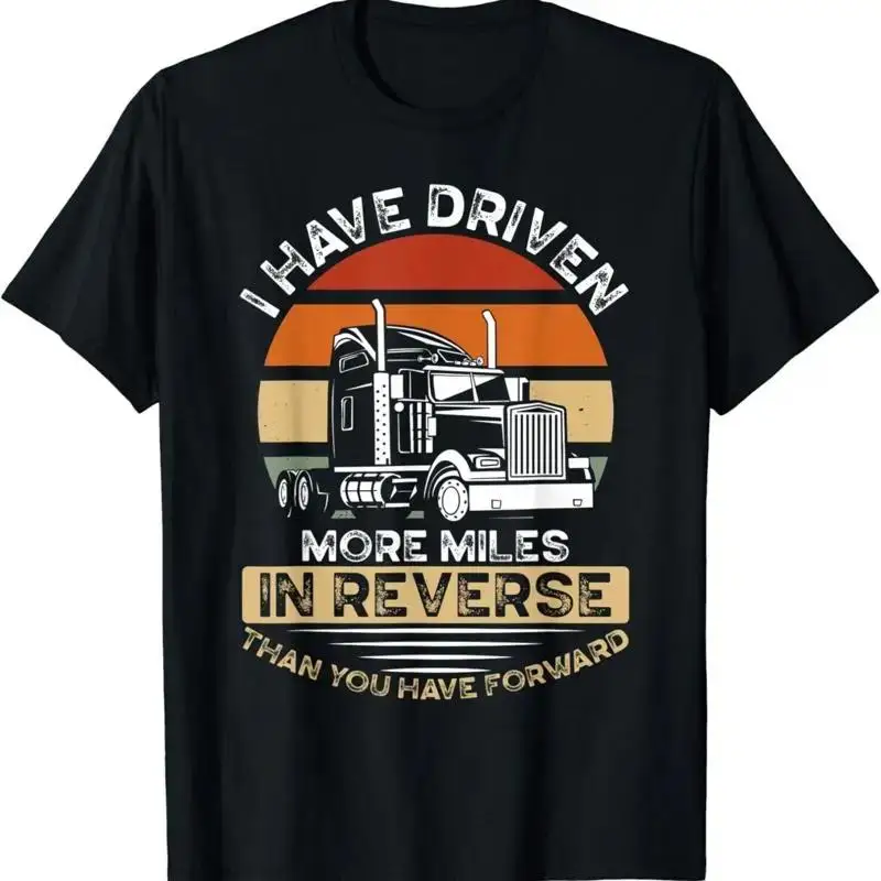 I Have Driven More Miles In Reverse Than You Forward T Shirt