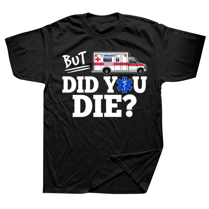 But Did You Die Funny EMT AMR Emergency Paramedic T Shirts Graphic Cotton Streetwear Short Sleeve Birthday Gifts Summer T-shirt