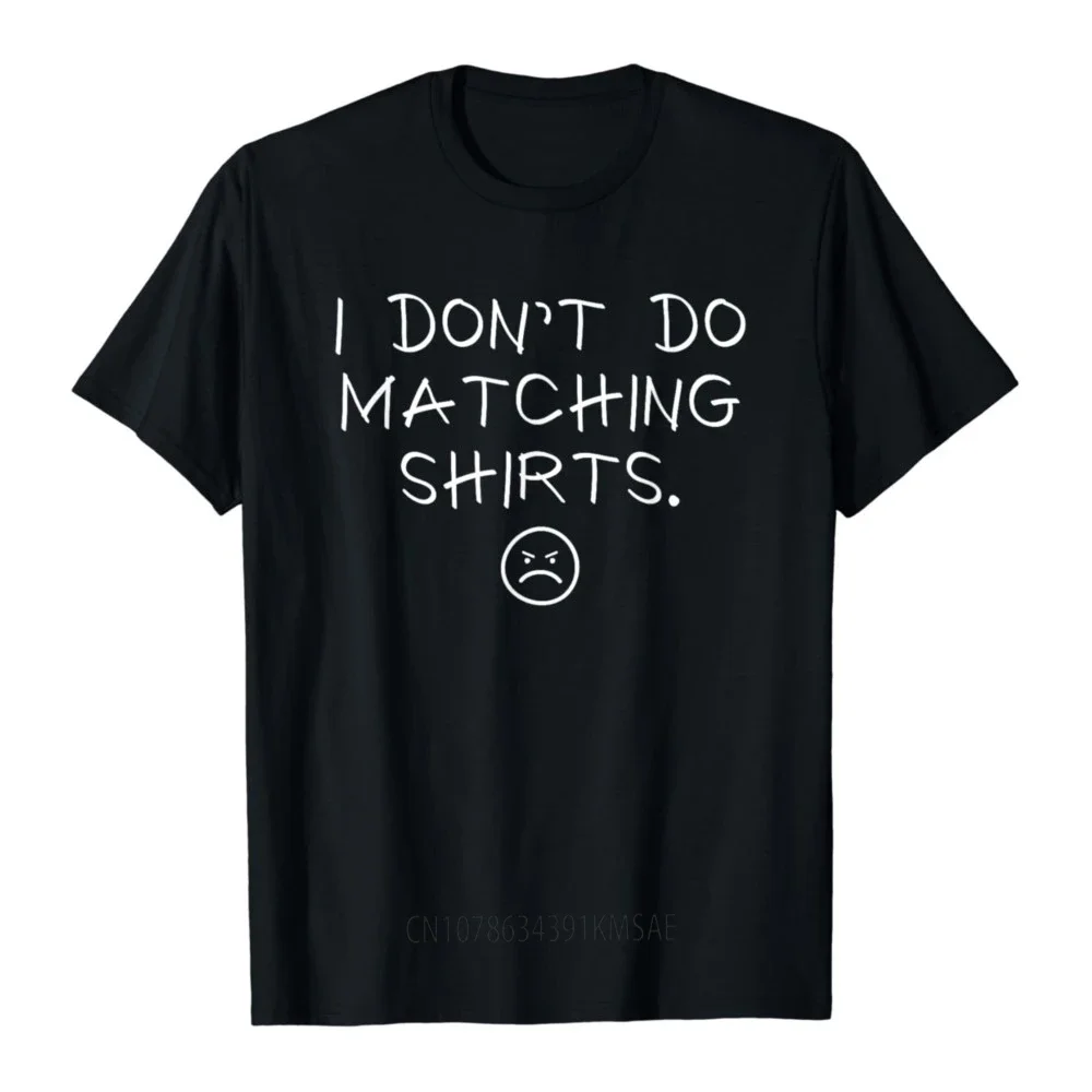 Funny Sarcasm Quote I Don't Do Matching Shirts But I Do Cute Couple Matching T-Shirt Men Clothing Custom Printed Streetwear