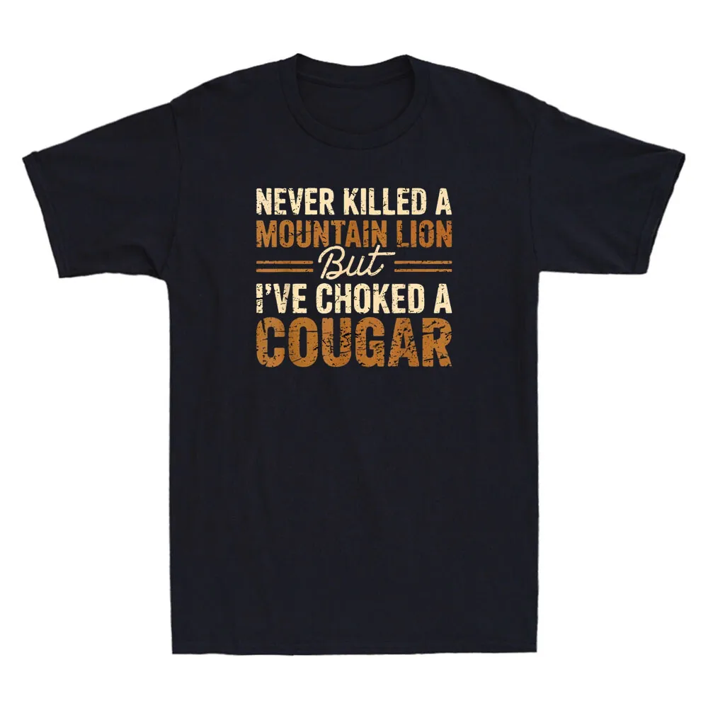 

Never Killed A Mountain Lion But I've Choked A Cougar Funny Quotes Men's T-Shirt