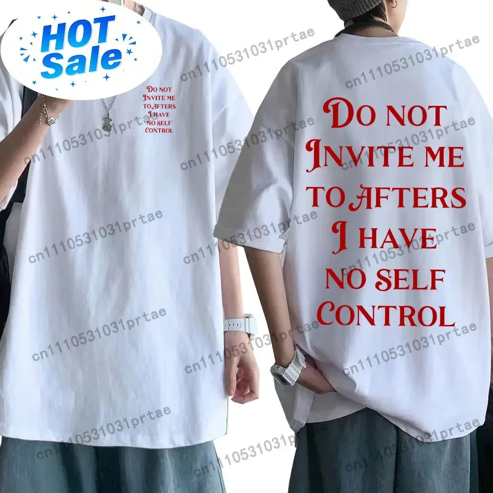 Do Not Invite Me To Afters I Have No Self Control Funny T Shirts Men Women Cotton Casual T-Shirt Fashion Short Sleeve Tee Shirt