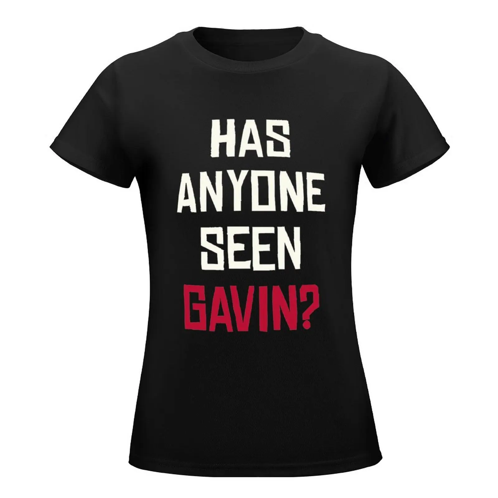 Has Anyone Seen Gavin T-Shirt Female clothing funny Women's tops