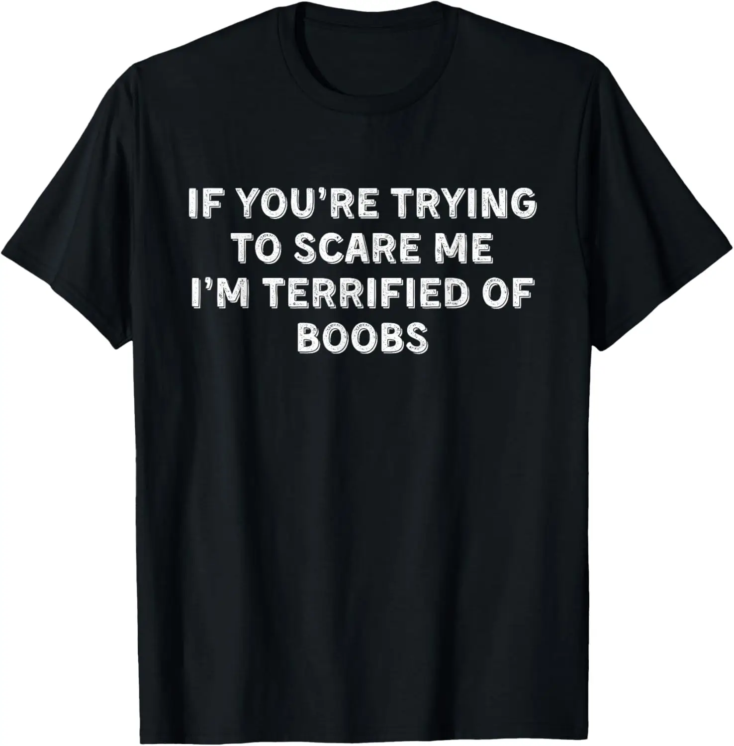 IF YOU'RE TRYING TO SCARE ME, I'M TERRIFIED OF BOOBS. ADULT T-Shirt
