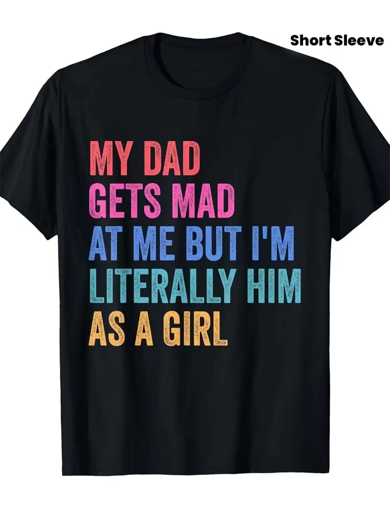 Funny My Dad Gets Mad at Me But I'm Literally Him As A Girl T ShirtComfortable Tee Graphic Print Shirt AllSeason Tee