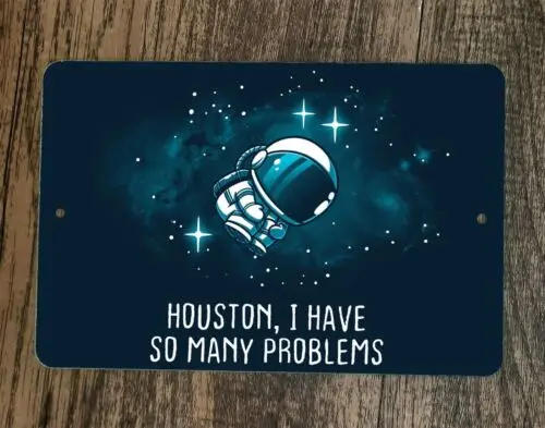 Houston I Have So Many Problems 8x12 Metal Wall Sign Poster