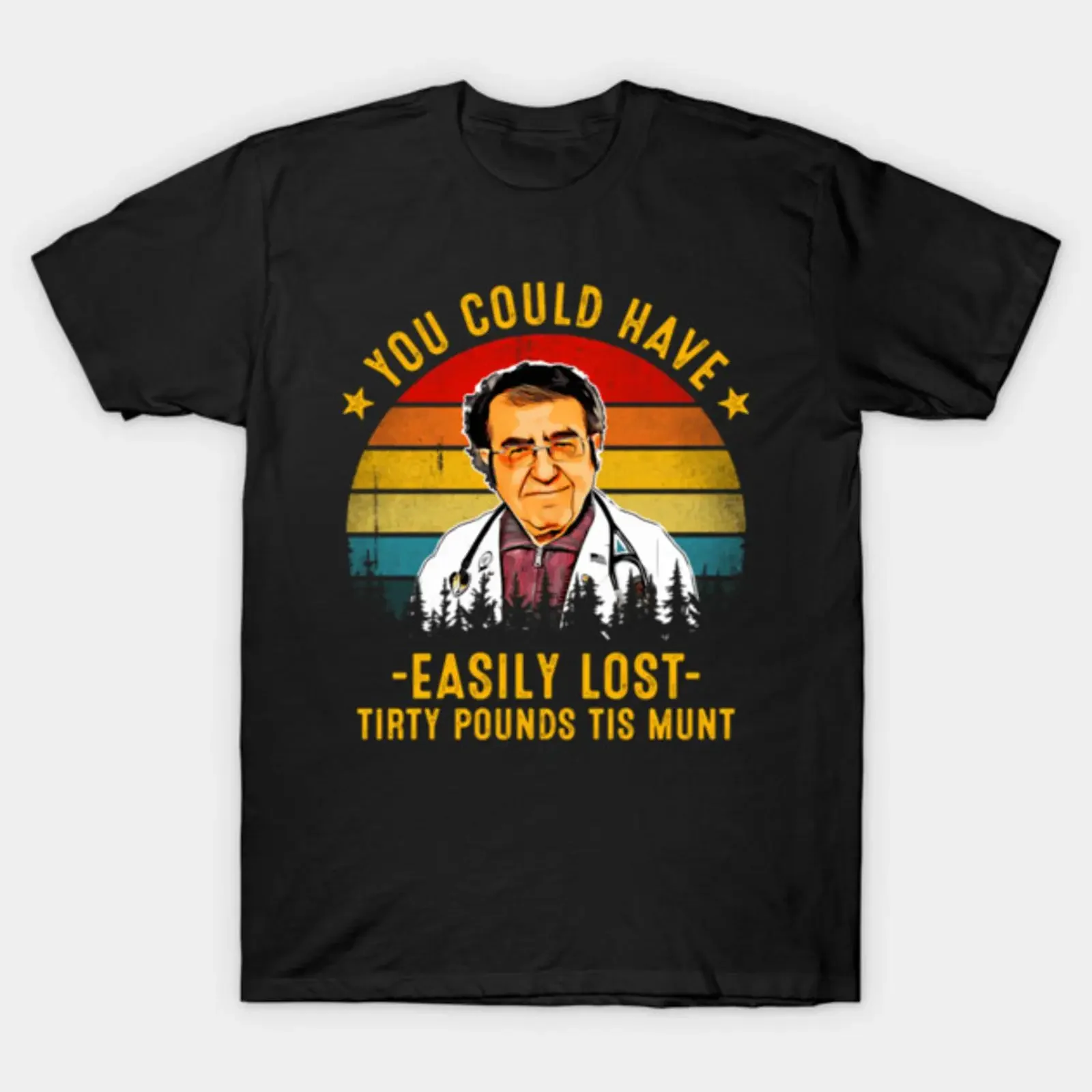 You Could Have Easily Lost Tirty Pounds Tis Munt Funny Dr Now T Shirt vintage Washed Breathable Top For Everyday Wear Soft