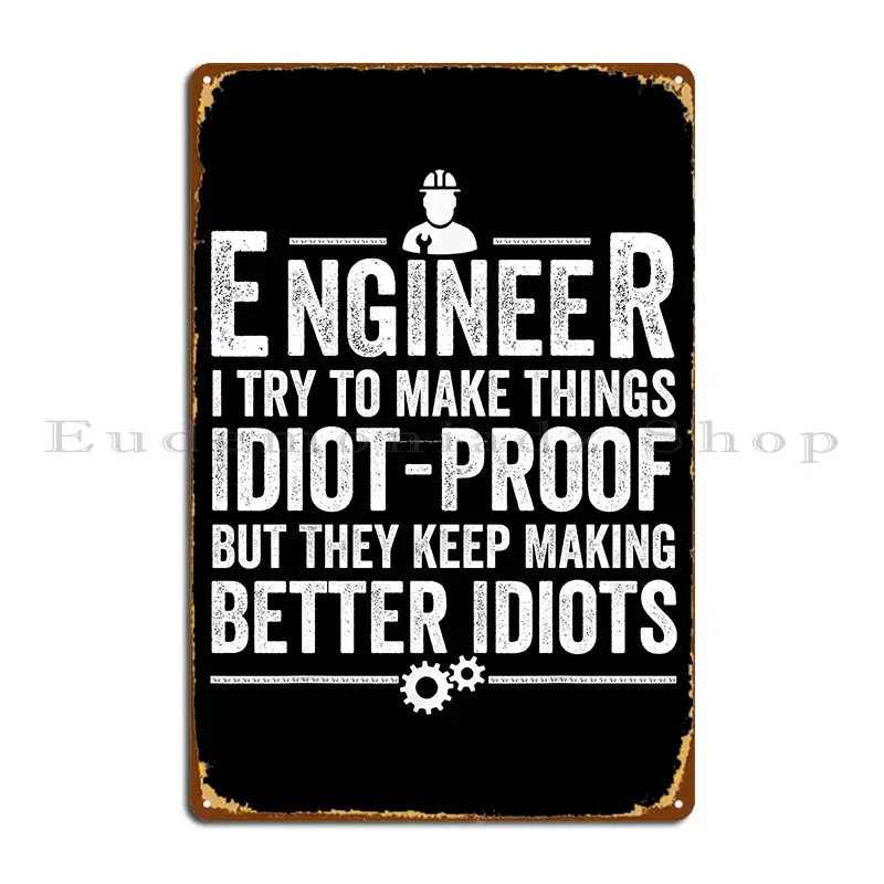 Engineer I Try To Make Things Idiot Proof But They Keep Making Better Idiots Metal Sign Poster Print Living Room Garage