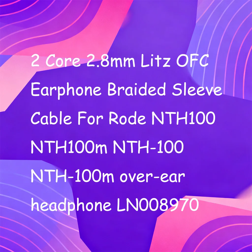 

2 Core 2.8mm Litz OFC Earphone Braided Sleeve Cable For Rode NTH100 NTH100m NTH-100 NTH-100m over-ear headphone LN008970